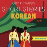 Short Stories in Korean for Intermediate Learners Read for pleasure at your level, expand your vocabulary and learn Korean the fun way!, Olly Richards