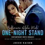 Billionaire Alpha Male One-night Stand Contemporary Erotic Romance New Adult Erotica with Explicit Sex, A Short Story/Novella Stand Alone, Jessie Kaisen