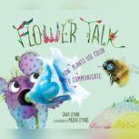 Flower Talk How Plants Use Color to Communicate, Sara Levine