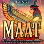 Maat: The Ultimate Guide to Maat Philosophy, Principles, and Magick along with Kemetic Spirituality, Mari Silva