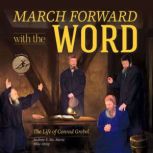 March Forward with the Word! The Life of Conrad Grebel, Andrew V Ste Marie