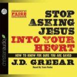 Stop Asking Jesus Into Your Heart How to Know for Sure You Are Saved, J. D. Greear