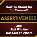 Assertiveness: How to Stand Up for Yourself and Still Win the Respect of Others, Judy Murphy