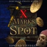 X Marks the Spot Debunking Pirate Myth, Edward Finnegan