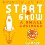 Principles to Start Growing a Small Business Don't Fail, CJ Kaye