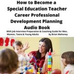 How to Become a Special Education Teacher Career Professional Development Planning Audio Book With Job Interview Preparation & Coaching Guide for Men, Women, Teens & Young Adults, Brian Mahoney