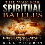 The War for Spiritual Battles Identify Satans Strategies, Bill Vincent