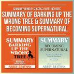 Summary Bundle: Success & Life: Includes Summary of Barking Up the Wrong Tree & Summary of Becoming Supernatural, Abbey Beathan