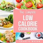 Low Calorie Cookbook: Calories Recipes Diet Cookbook Plan Weight Loss Easy Tasty Delicious Meals Food Snacks Cookbooks Fat Healthy Book, Charlie Mason