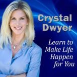 Learn to Make Life Happen for You Guided Imagery/Hypnosis Audio, Crystal Dwyer