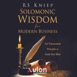 Solomonic Wisdom for Modern Business, R S Kniep