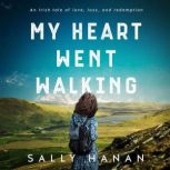 My Heart Went Walking An Irish tale of love, loss, and redemption, Sally Hanan