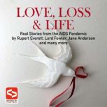 Love, Loss & Life Real Stories from the AIDS Pandemic by Rupert Everett, Lord Fowler, Jane... Anderson and Many More