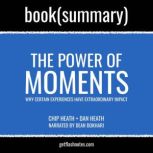 The Power of Moments by Chip Heath and Dan Heath - Book Summary Why Certain Experiences Have Extraordinary Impact, FlashBooks