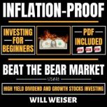 Inflation-Proof Investing For Beginners Beat The Bear Market Using High Yield Dividend And Growth Stocks Investing
