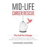Mid-Life Career Rescue: The Call For Change How to Confidently Leave a Job You Hate and Start Living a Life You Love, Before Its Too Late