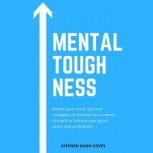 Mental Toughness Master Your Mind, Tips and Strategies to Increase Your Mental Strength to Achieve Your Goals Easily and Confidently, Stephen Hugh. Covey