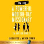 How to Be a Powerful Modern-Day Missionary & Have Fun Doing It, Dakota Pierce