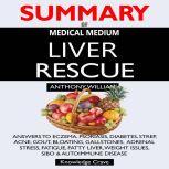 SUMMARY Of Medical Medium Liver Rescue Answers to Eczema, Psoriasis, Diabetes, Strep, Acne, Gout, Bloating, Gallstones, Adrenal Stress, Fatigue, Fatty Liver, Weight Issues, SIBO & Autoimmune Disease