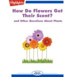 How Do Flowers Get Their Scent? and Other Questions About Plants, Highlights for Children