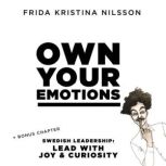 OWN YOUR EMOTIONS + bonus chapter: Swedish Leadership: Lead with Curiosity & Joy, Frida Kristina Nilsson