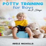 Potty Training for Boys in 3 Days Guide to Diaper-Free, Stress-Free Toilet Training for Your Toddler (2022 for Beginners), Adele Nicholls