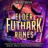 Elder Futhark Runes: Unlocking Rune Divination, Norse Magic, Spells, and Runic Symbols, Mari Silva