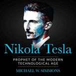 Nikola Tesla Prophet Of The Modern Technological Age, Michael W. Simmons