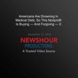 Americans Are Drowning In Medical Debt, So This Nonprofit Is Buying  And Forgiving  It, PBS NewsHour