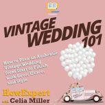 Vintage Wedding 101 How to Plan an Authentic Vintage Wedding from Start to Finish with Love, Grace, and Style