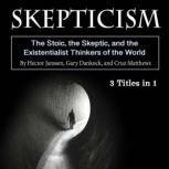 Skepticism The Stoic, the Skeptic, and the Existentialist Thinkers of the World, Cruz Matthews