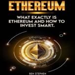Ethereum What Exactly Is Ethereum and How to Invest Smart, Ben Stephen