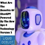 What Are The Benefits Of ChatGPT Powered By The New Gpt-4 Technology Version 2 ChatGPT: The Next Generation of AI-Powered Chatbots, liquid ocelot