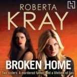 Broken Home Two sisters. A murdered father. And a lifetime of lies, Roberta Kray