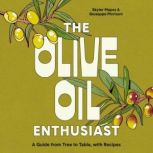 The Olive Oil Enthusiast A Guide from Tree to Table, with Recipes, Skyler Mapes