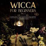Wicca for Beginners Vol.2 A Complete Guide to Wiccan Witchcraft, Rituals, History and Beliefs. Learn All the Secrets of Moon Magic, Herbal and Candle Spells, and Create your Book of Shadows!