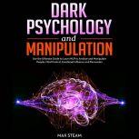 Dark Psychology and Manipulation Use the Ultimate Guide to Learn NLP to Analyze and Manipulate People, Mind Control, Emotional Influence and Persuasion, Max Steam