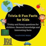 Trivia & Fun Facts for Kids Tricky and funny questions for children - General knowledge and Interesting facts