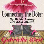 Connecting the Dots: My Midlife Journey with Adult ADHD, Gabriella West