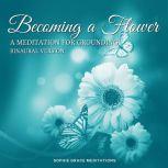 Becoming a FlowerA Meditation for Grounding. Binaural Version, Sophie Grace Meditations