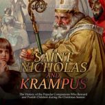 Saint Nicholas and Krampus: The History of the Popular Companions Who Reward and Punish Children during the Christmas Season, Charles River Editors