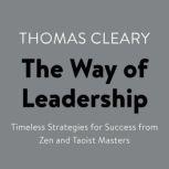 The Way of Leadership Timeless Strategies for Success from Zen and Taoist Masters, Thomas Cleary