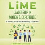 LiME: Leadership in Motion & Experience A Proven Model for Unleashing Greatness, Ephraim Osaghae