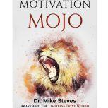 Motivation Mojo Awakening The Limitless Drive Within, Dr. Mike Steves