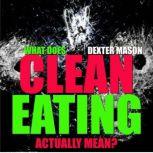 What Does Clean Eating Actually Mean?, Dexter Mason