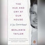 The Hue and Cry at Our House A Year Remembered, Benjamin Taylor