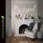 An Intentional Life A Life-Giving Invitation to Uncover Your Passions and Unlock Your Purpose, Karen Stott