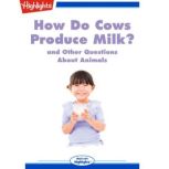 How Do Cows Produce Milk? and Other Questions About Animals, Highlights for Children