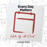 Every Day Matters Wake Up with Christ, LaTasha Scott