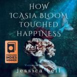 How Icasia Bloom Touched Happiness, Jessica Bell